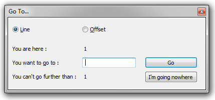 Where do I want to go.... hmmmm. Oh! Nowhere! Yes, that's it. The Notepad++ "Go To" dialog features a button that says "I'm going nowhere", which you use to close the dialog.